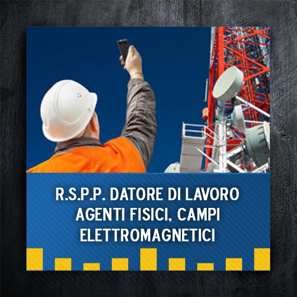 Integrazione R.S.P.P. Datore di Lavoro - Agenti fisici, campi elettromagnetici